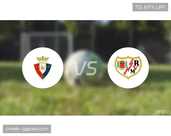 天气预警：本轮巴列卡诺对阵奥萨苏纳的比赛可能因暴雨延期